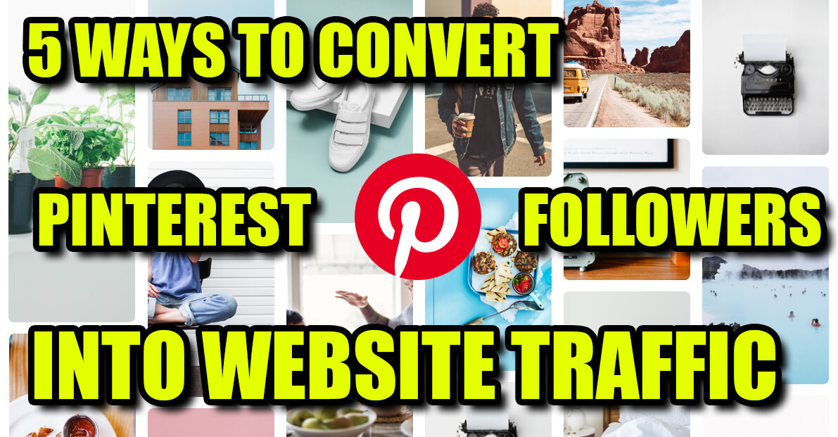 5 ways to convert Pinterest followers into website traffic